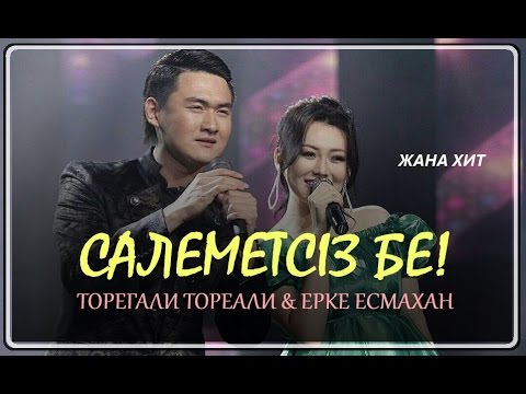 Торегали Тореали & Ерке Есмахан - Салеметсиз бе
