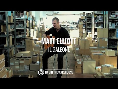 Matt Elliott - Il Galeone (LIVE IN THE WAREHOUSE)