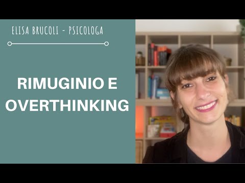 RIMUGINIO MENTALE COME SMETTERE: overthinking, rimuginazione e pensieri negativi