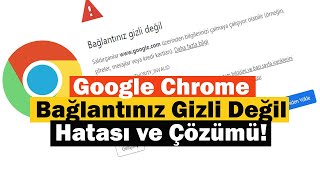 Google Chrome Bağlantınız Gizli Değil Hatası ve Çözümü!