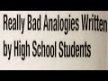 REALLY BAD ANALOGIES WRITTEN BY HIGH SCHOOL STUDENTS