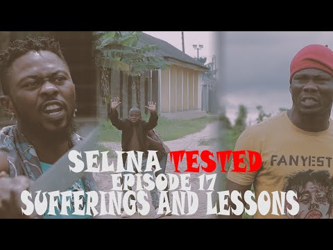 SELINA TESTED – (EPISODE 17 SUFFERINGS AND LESSONS)