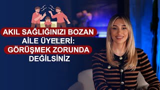 Akıl Sağlığınızı Bozan Aile Üyeleri: Görüşmek Zorunda Değilsiniz