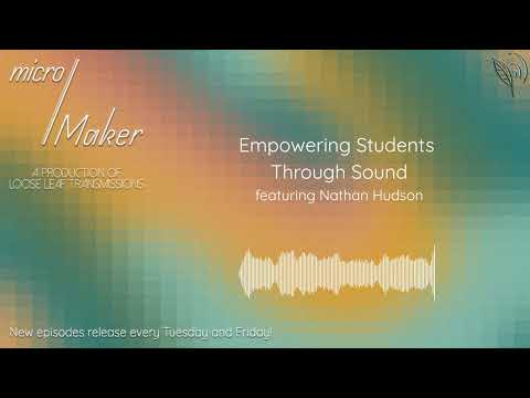 micro/Maker: Empowering Students Through Sound (featuring Nathan Hudson)