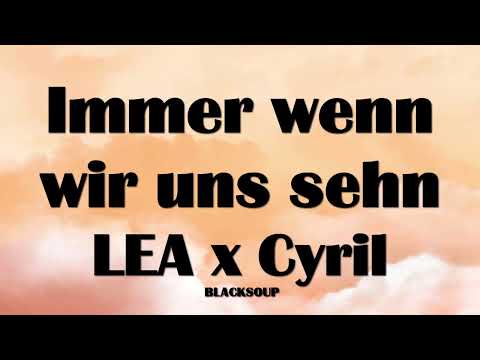 LEA x Cyril - Immer wenn wir uns sehn Lyrics