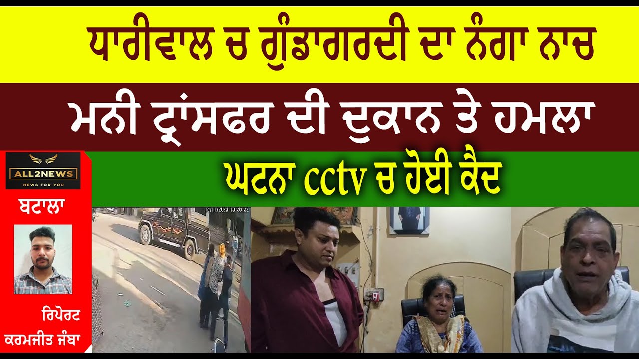 ਧਾਰੀਵਾਲ ਚ ਗੁੰਡਾਗਰਦੀ ਦਾ ਨੰਗਾ ਨਾਚ  ਮਨੀ ਟ੍ਰਾਂਸਫਰ ਦੀ ਦੁਕਾਨ ਤੇ ਹਮਲਾ