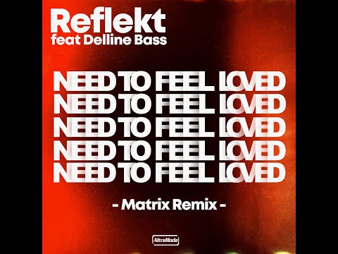 Reflekt feat Delline Bass - Need To Feel Loved (Matrix Remix)