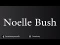 How To Pronounce Noelle Bush