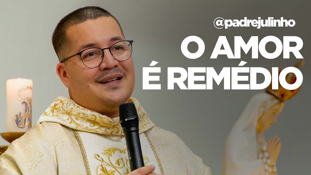 O amor é remédio // Homilia // Padre Julinho