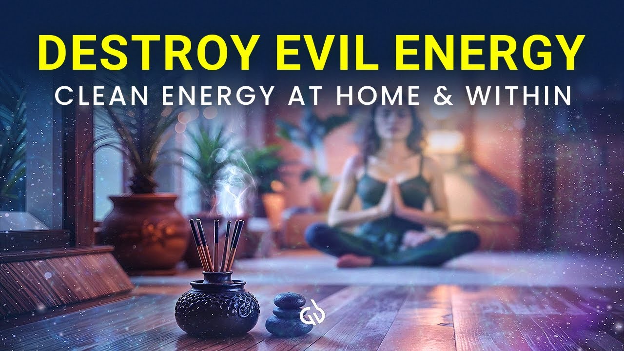 Destroy Evil Energy: Cleanse Negative Energy From Home and Body