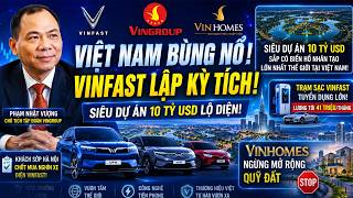 VINGROUP BÙNG NỔ: VINFAST LẬP KỲ TÍCH, CHỐT NGHÌN XE, SIÊU DỰ ÁN 10 TỶ USD, VINHOMES THAY ĐỔI LỚN... 