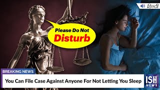 You Can File Case Against Anyone For Not Letting You Sleep