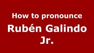 How to pronounce Rub&eacute;n Galindo Jr.
