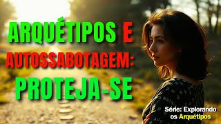 Arquétipos e Autossabotagem: Como Evitar Armadilhas e Usar Seu Poder com Consciência