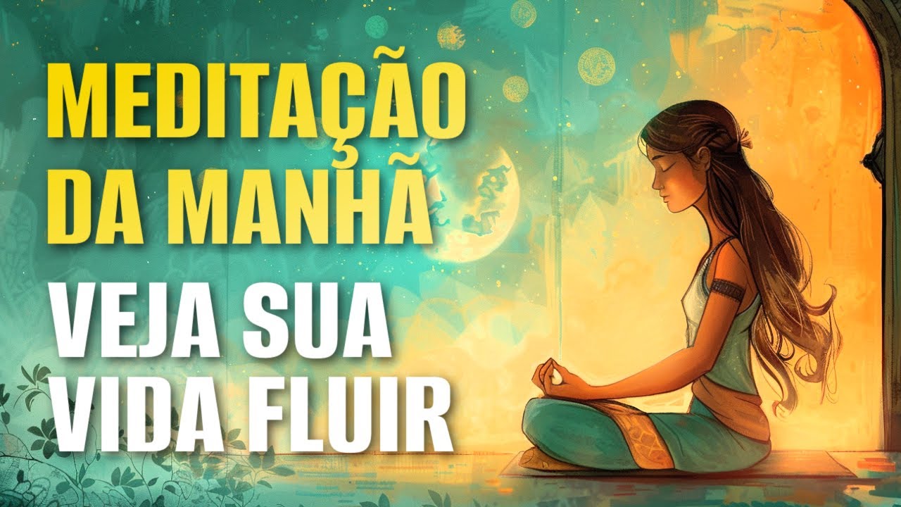 MEDITAÇÃO DA MANHÃ: VEJA SUA VIDA FLUIR SEM ESTRESSE