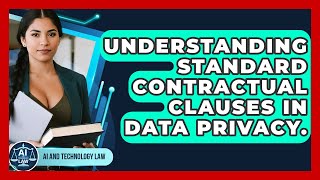 Understanding Standard Contractual Clauses In Data Privacy. - AI and T