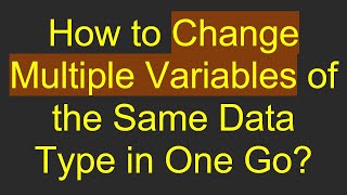 Download the video "How to Change Multiple Variables of the Same Data Type in One Go?"