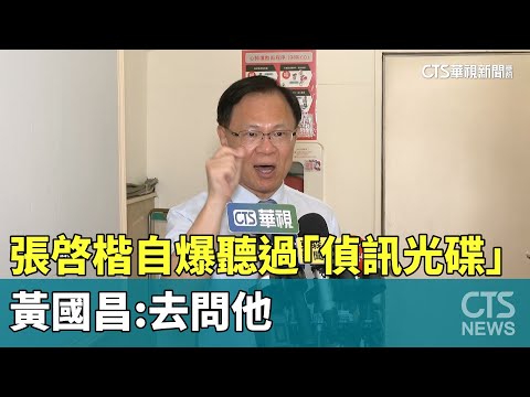 張啓楷自爆聽過「偵訊光碟」　黃國昌：去問他