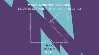 Mark & Prince x Feider - Love is So Painful (feat. Philly K) [Out Now] - Mixmash Deep