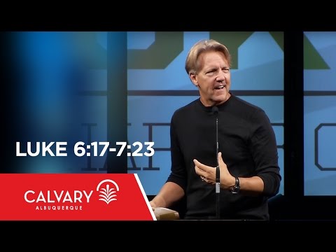 Luke 6:17-7:23 - Skip Heitzig