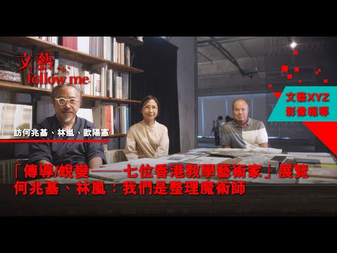 【文藝Follow Me】「傳導/蛻變——七位香港教學藝術家」展覽　何兆基、林嵐：我們是整理魔術師