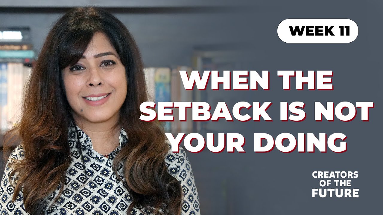 Week 11 - When the setback is not your doing | Priya Kumar | Creators Of The Future