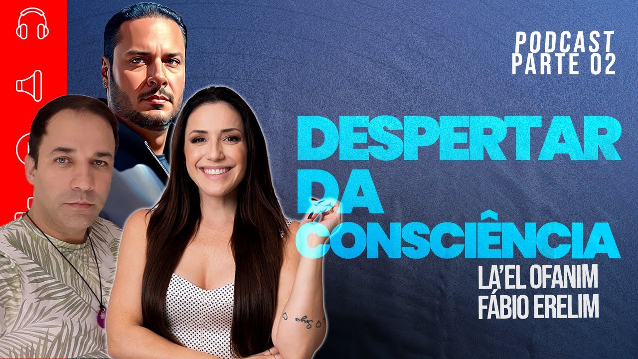DESPERTE SUA CONSCIÊNCIA - Entrevista com La'el Ofanim e Fábio Erelimque - PARTE 2 | THAIS GALASSI
