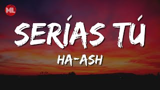 HA-ASH - Serías Tú (Letra / Lyrics)