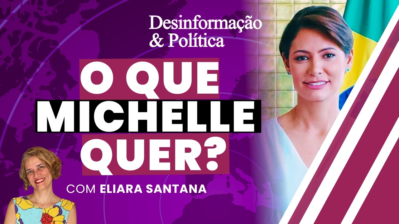 O que Michelle quer?  - Desinformação & Política - (10/07/26)