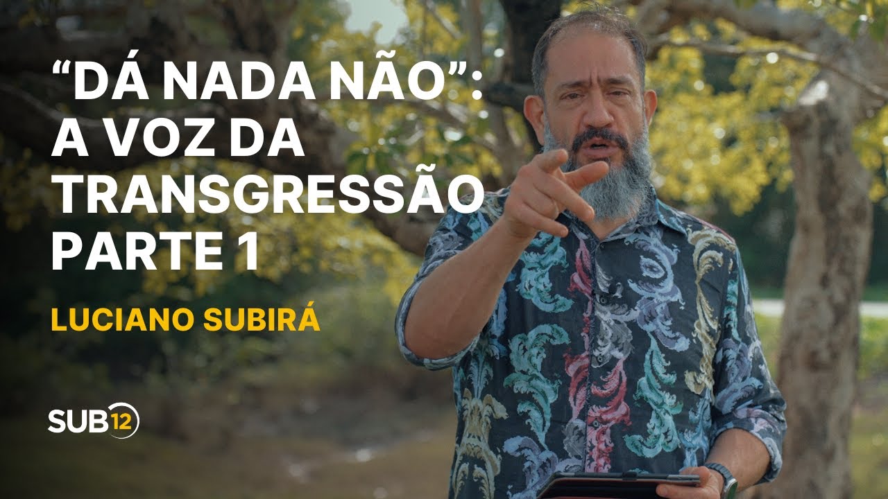 Luciano Subirá - “DÁ NADA NÃO”: A VOZ DA TRANSGRESSÃO - PARTE 1 | SUB12