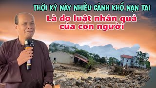 Chú bảy thiện chia sẻ thời kỳ này nhiều cảnh khổ nạn tai là do luật nhân quả của con người
