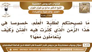صورة [2177 -3022] ما نصيحتكم لطلبة العلم خصوصاً في هذا الزمن الذي كثرت فيه الفتن وكيف يتعاملون معها؟