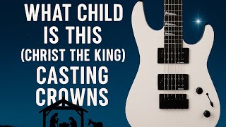 How I Play  What Child is This (Christ The King) by Casting Crowns (Electric Guitar)