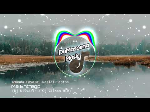 Amanda Loyola, Weslei Santos - Me Entrego (Dj Dilvacir e Dj Gilson Mix)