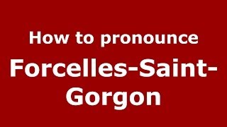 How to pronounce Forcelles-Saint-Gorgon