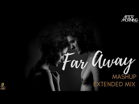 Far Away Mashup Extended | Aftermorning | Aaj Bhi Remix