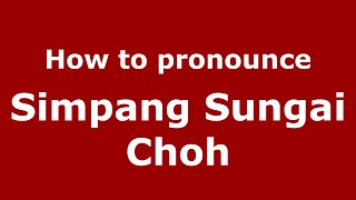 How to pronounce Simpang Sungai Choh