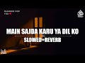 Main Sajda Kru Ya Dil Ko Sambhalu ( Slowed +Reverb Naat) By Zohaib Ashrafi | @NasheedForYou7