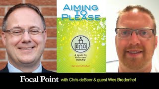 On Worship, with Dr. Wes Bredenhof - Focal Point Ep. 5