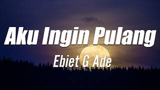 Download lagu Ebit G Ade - Aku Ingin Pulang (Lirik) mp3