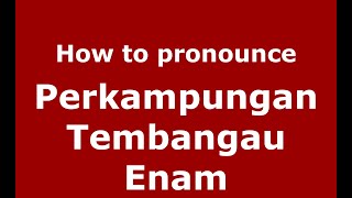 How to pronounce Perkampungan Tembangau Enam