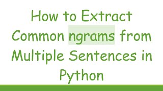 Download the video "How to Extract Common ngrams from Multiple Sentences in Python"