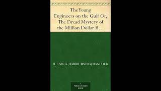 The Young Engineers on the Gulf Or, The Dread Mystery of the Million Dollar Breakwat- Full Audiobook