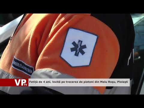 Fetiţă de 4 ani, lovită pe trecerea de pietoni din Malu Roşu, Ploieşti