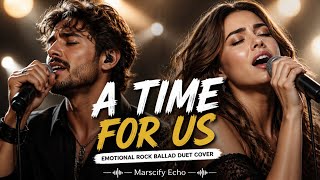 A Time for Us – Emotional Rock Ballad Duet Cover | Marscify Echo