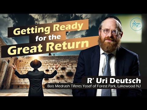 Getting Ready for the Great Return | Rabbi Uri Deutsch