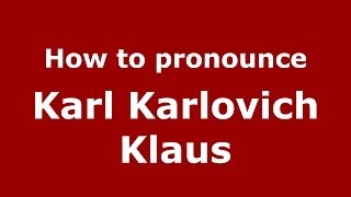 How to pronounce Karl Karlovich Klaus
