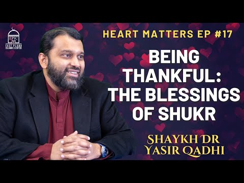 Being Thankful: The Blessings of Shukr | Heart Matters EP #17 | Shaykh Dr. Yasir Qadhi