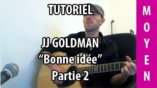 Bonne idée - Jean-Jacques Goldman - Tuto Guitare ( Partie 2/2 )