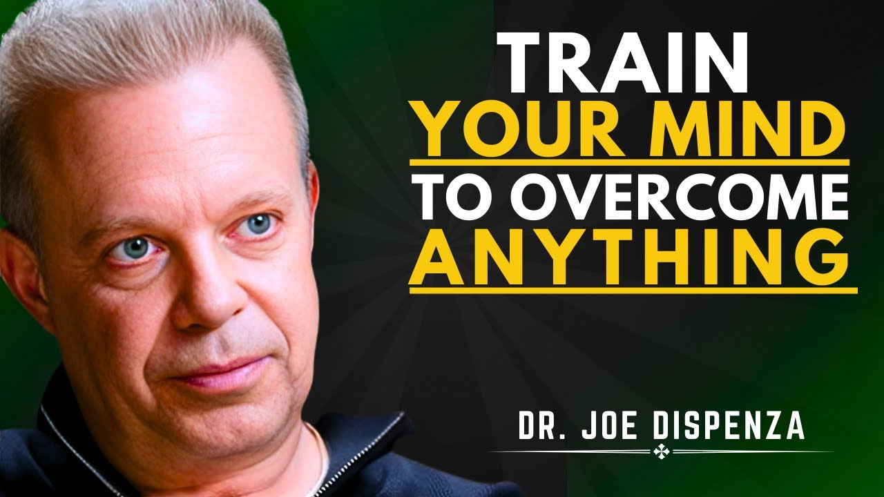 Become Mentally Strong: TRAIN YOUR MIND TO OVERCOME ANYTHING | Dr. Joe Dispenza Motivational Speech